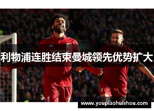 利物浦连胜结束曼城领先优势扩大