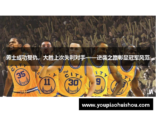 勇士成功复仇，大胜上次失利对手——逆袭之路彰显冠军风范