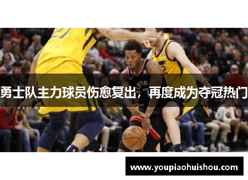 勇士队主力球员伤愈复出，再度成为夺冠热门