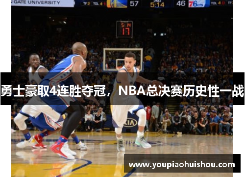 勇士豪取4连胜夺冠，NBA总决赛历史性一战