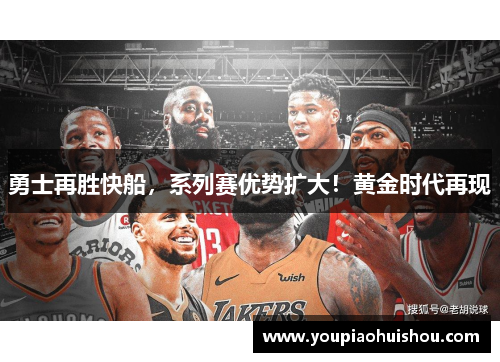 勇士再胜快船，系列赛优势扩大！黄金时代再现
