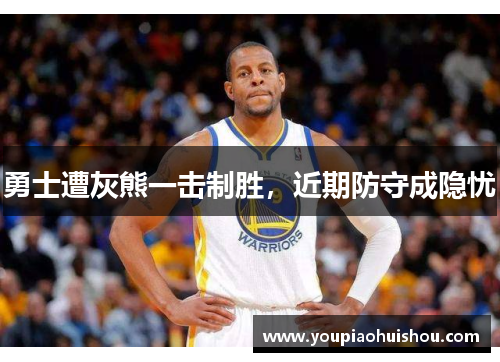 勇士遭灰熊一击制胜，近期防守成隐忧