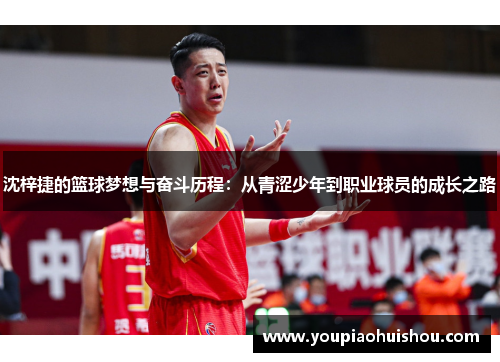 沈梓捷的篮球梦想与奋斗历程：从青涩少年到职业球员的成长之路