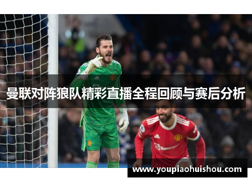 曼联对阵狼队精彩直播全程回顾与赛后分析