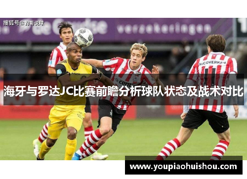海牙与罗达JC比赛前瞻分析球队状态及战术对比